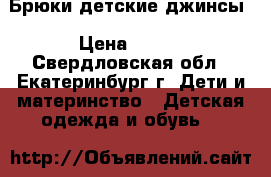 Брюки детские джинсы › Цена ­ 500 - Свердловская обл., Екатеринбург г. Дети и материнство » Детская одежда и обувь   